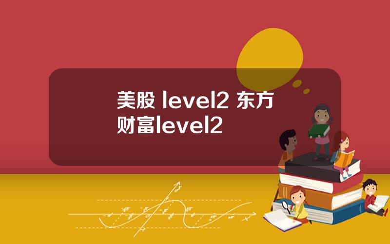 美股 level2 东方财富level2